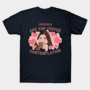 Mornings Are For Coffee And Contemplation T-Shirt